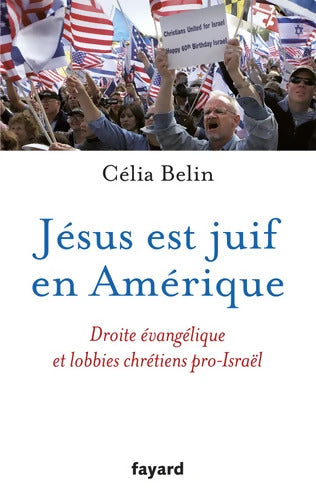 Jésus est juif en Amérique : Droite évangélique et lobbies chrétiens pro-Israël - Célia Belin - Livre