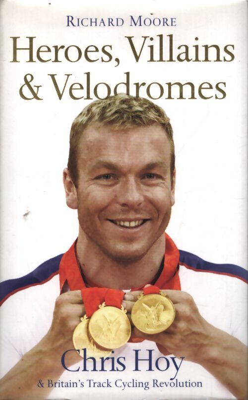 Heroes villains & velodromes : Chris hoy and britain's track cycling révolution - Richard Moore - Livre