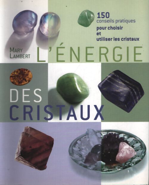 L'énergie des cristaux : 150 conseils pratiques pour choisir et utiliser les cristaux - Lambert Mary - Livre