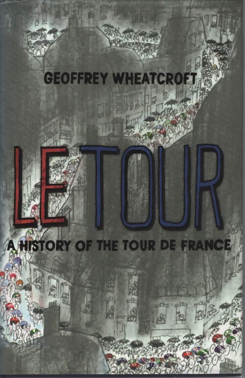 Le tour : A history of the tour de France - Geoffrey Wheatcroft - Livre