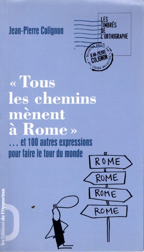 Tous les chemins mènent à rome... Et 100 autres expressions pour faire le tour du monde - Jean-Pierre Colignon - Livre