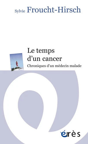 Le Temps d'un cancer : Chroniques d'un médecin malade - Sylvie Froucht-Hirsch - Livre