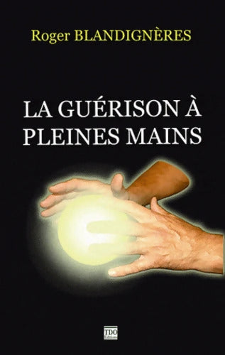 La guérison à pleines mains - Roger Blandignères - Livre