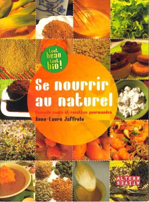 Se nourrir au naturel : Conseils santé et recettes gourmandes - Anne-laure Jaffrelo - Livre