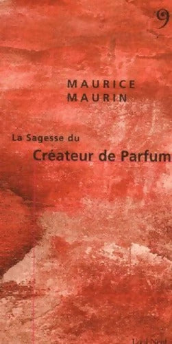 La Sagesse du Createur de Parfum - Maurice Maurin - Livre