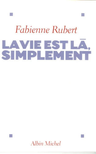 La Vie est là simplement - Fabienne Rubert - Livre