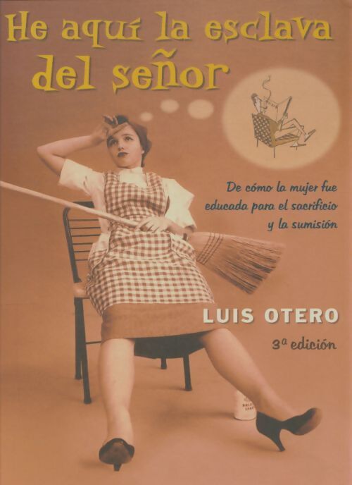 He aqui la esclava del senor : De como la mujer fue educada para el sacrificio y la sumision - Luis Otero - Livre