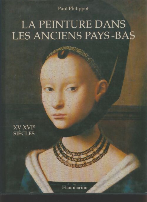 La peinture dans les anciens Pays-Bas aux XVe et XVIe siècles - Paul Philippot - Livre