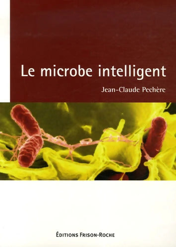 Le microbe intelligent - Jean-Claude Pechère - Livre