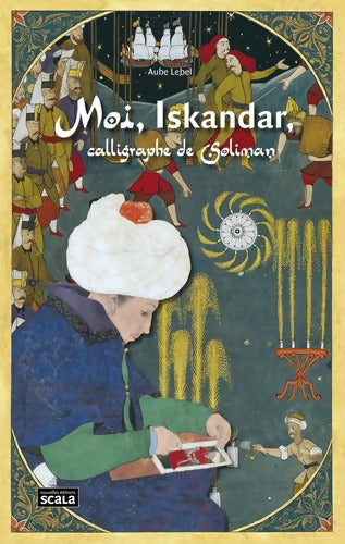 Moi Iskandar calligraphe de Soliman - Aube Lebel - Livre