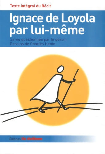 Ignace de Loyola par lui-même : Sa vie quotidienne par le dessin - Ignace De Loyola - Livre
