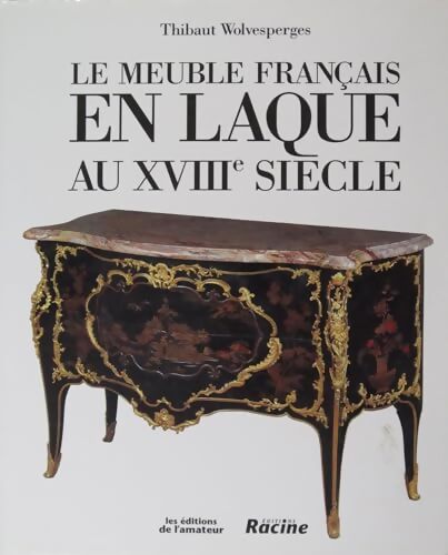 Le meuble français en laque au XVIIIe siècle - Thibaut Wolvesperges - Livre