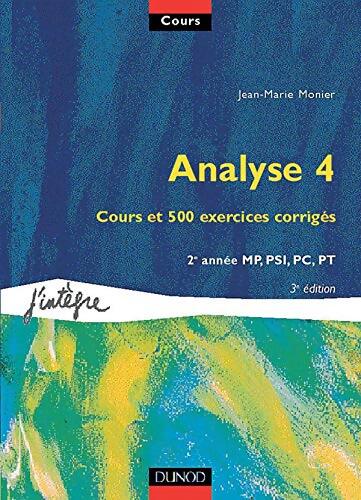 Cours de mathématiques Tome IV : Analyse 4 : Cours et 500 exercices corrigés 2e année mp psi pc pt - Jean-Marie Monier - Livre