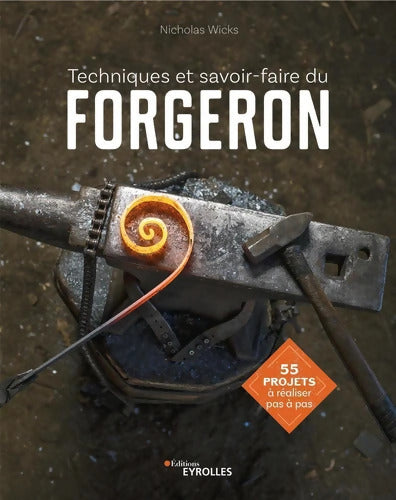 Techniques et savoir-faire du forgeron : 55 projets à réaliser pas à pas - Nicholas Wicks - Livre