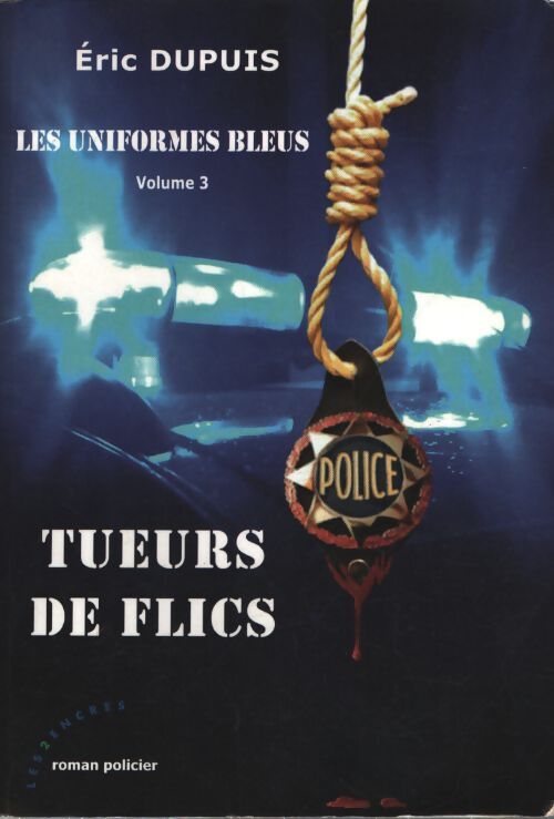 Tueurs de flics - les uniformes bleus - volume 3 - Eric Dupuis - Livre