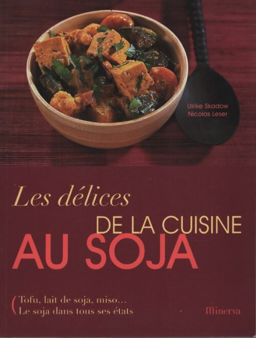 Les délices de la cuisine au soja : Tofu lait de soja miso... Le soja dans tous ses états - Nicolas Leser - Livre