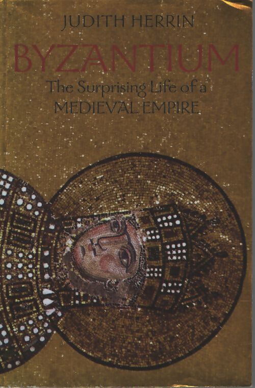 Byzantium : The surprising life of a medieval empire - Judith Herrin - Livre