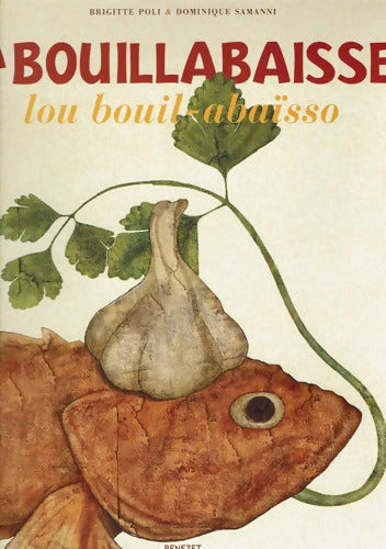 La bouillabaisse : Lou bouil-abaïsso Un plat un emblème un art de vivre - Dominique Samanni - Livre