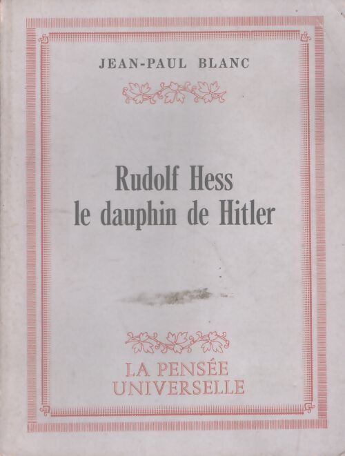 Rudolf Hess le dauphin de Hitler - Jean-Paul Blanc - Livre