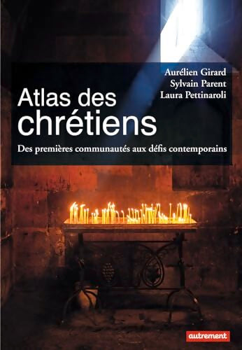 Atlas des chrétiens : Des premières communautés aux défis contemporains - Sylvain Parent - Livre