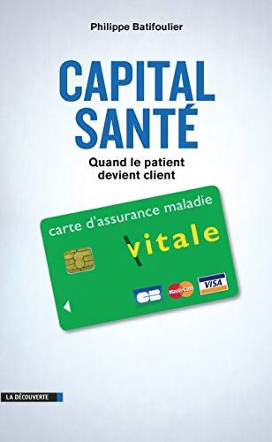 Capital santé : Quand le patient devient client - Philippe Batifoulier - Livre