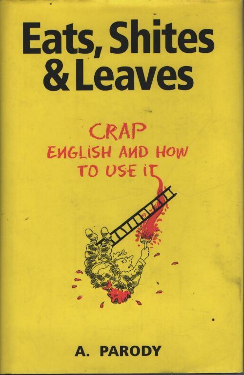 Eats shites & leaves : Crap english and how to use it - A. Parody - Livre