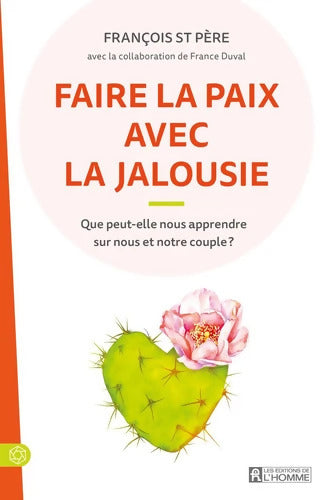 Faire la paix avec la jalousie - Que peut-elle nous apprendre sur nous et notre couple ? - François St Père - Livre