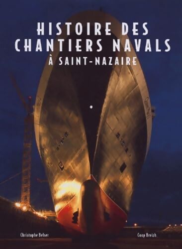 Histoire des chantiers navals à Saint-Nazaire - Christophe Belser - Livre
