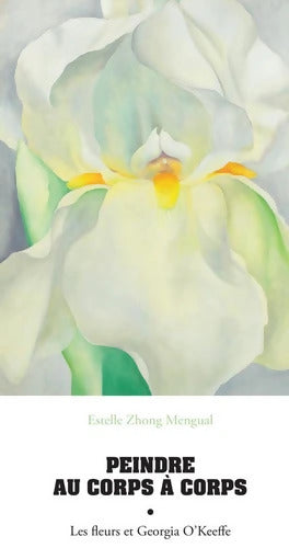 Peindre au corps à corps : Les fleurs et Georgia O'Keeffe - Estelle Zhong Mengual - Livre