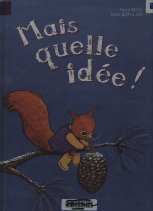 Mais quelle idée ! - Pascal Brissy - Livre