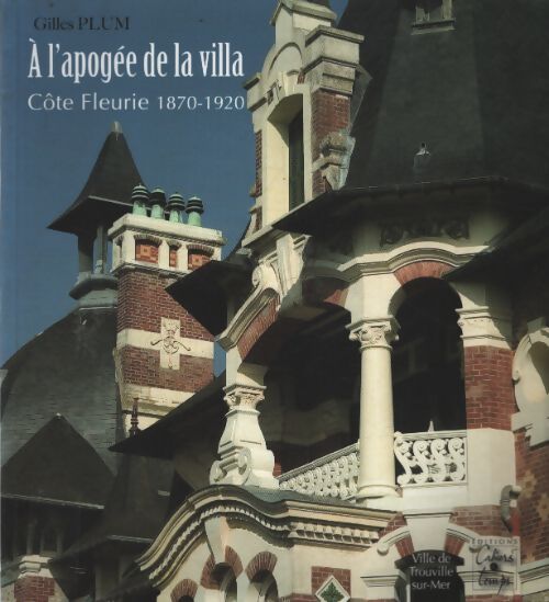 A l'apogée de la villa : Côte fleurie 1870-1920 - Gilles Plum - Livre