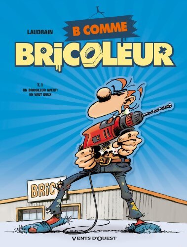 B comme bricoleur Tome I : Un bricoleur sachant bricoler - Thierry Laudrain - Livre