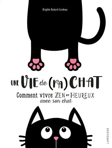 Une vie de chat : Comment vivre Zen et Heureux avec son chat - Brigitte Bulard-Cordeau - Livre
