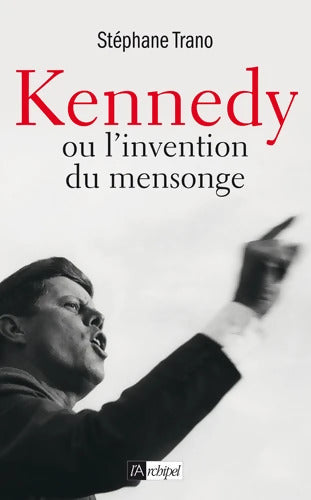 Kennedy ou l'invention du mensonge - Stéphane Trano - Livre