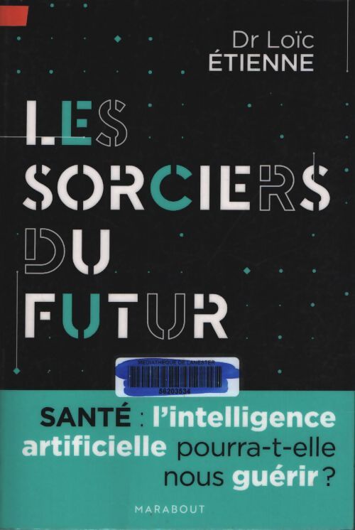 Les sorciers du futur : L'intelligence artificielle pourra-t-elle nous guérir ? - Dr Loïc Etienne - Livre