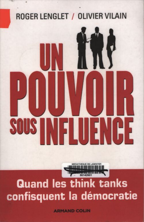 Un pouvoir sous influence - quand les think tanks confisquent la démocratie : Quand les think tanks confisquent la démocratie - Roger Lenglet - Livre