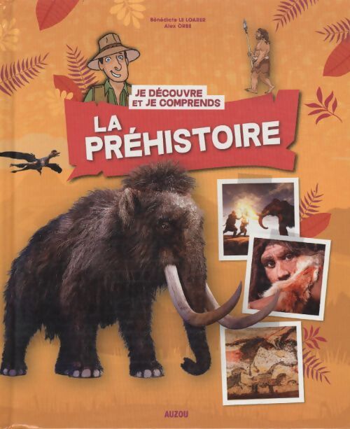 Je découvre et je comprends la préhistoire - Bénédicte Le Loarer - Livre