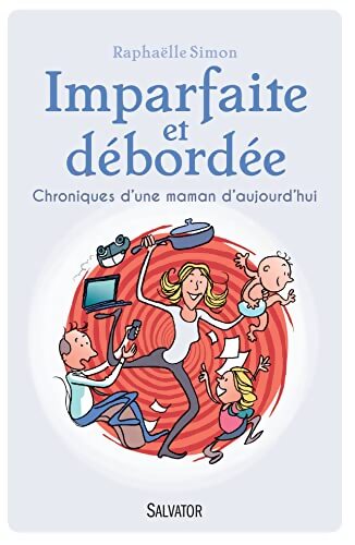 Imparfaite et débordée : Chroniques d'une maman d'aujourd'hui - Raphaëlle Simon - Livre