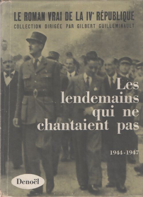Le roman vrai de la IVème république Tome I : Les lendemains qui ne chantaient pas (1944-1947) - Gilbert Guilleminault - Livre