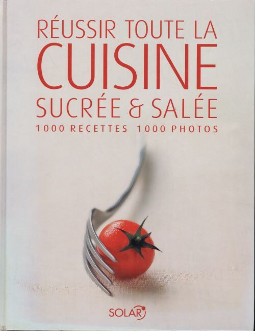 Réussir toute la cuisine sucrée et salée : 1000 recettes, 1000 photos - Kathrin Ullerich - Livre