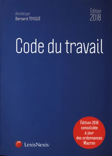 CODE DU TRAVAIL 2018 : EDITION 2018 CONSOLIDEE A JOUR DES ORDONNANCES MACRON - Bernard Teyssié - Livre