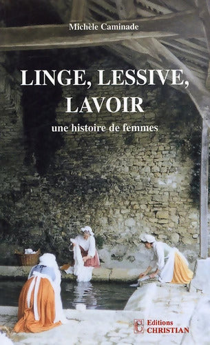 Linge lessive lavoir : Une histoire de femmes - Michele Caminade - Livre
