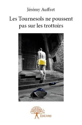 Les Tournesols ne poussent pas sur les trottoirs - Jérémy Auffret - Livre