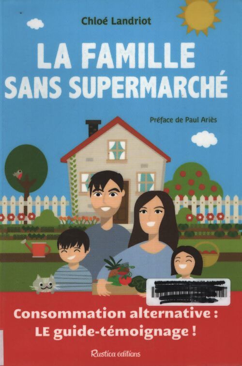La famille sans supermarché : Consommation alternative : Le guide-témoignage ! - Chloé Landriot - Livre