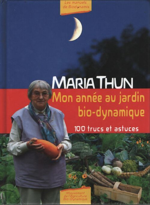 Mon année au jardin bio-dynamique : 100 trucs et astuces - Maria Thun - Livre