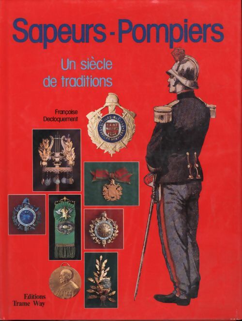 Sapeurs-pompiers. Un siècle de traditions - Françoise Decloquement - Livre
