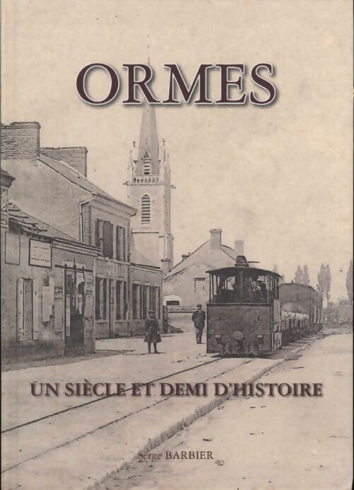 Ormes. Un siècle et demi d'histoire - Serge Berbier - Livre