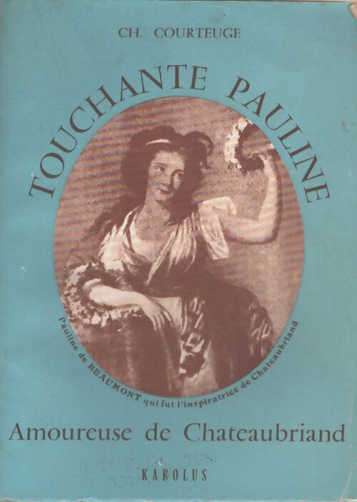 Touchante Pauline. Amoureuse de Chateaubriand - Ch. Courteuge - Livre