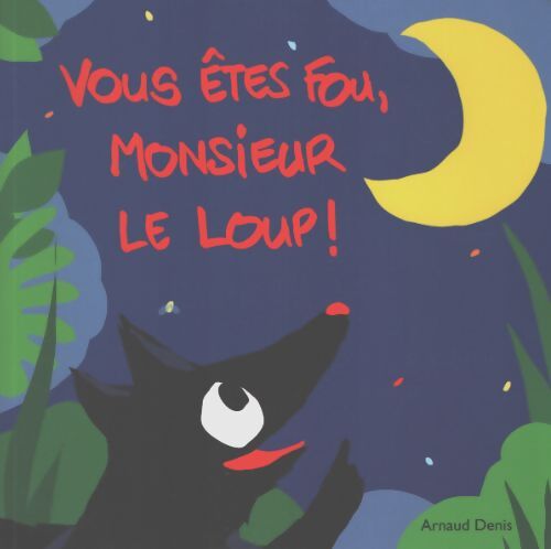 Vous êtes fou, monsieur le loup ! - Arnaud Denis - Livre