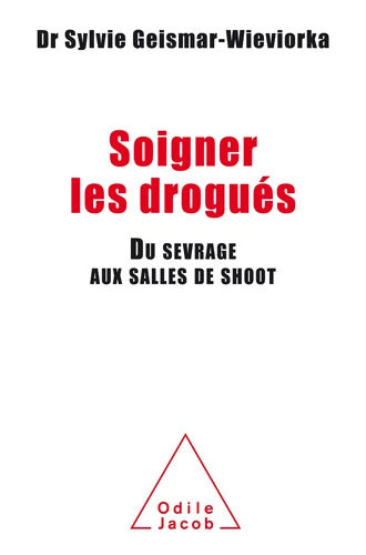 Soigner les drogués : Du sevrage aux salles de shoot - Sylvie Geismar-Wieviorka - Livre